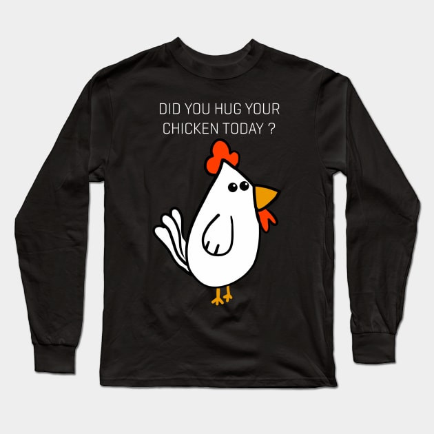 Did You Hug Your Chicken Today ? Long Sleeve T-Shirt by Monster To Me